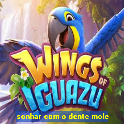 sonhar com o dente mole